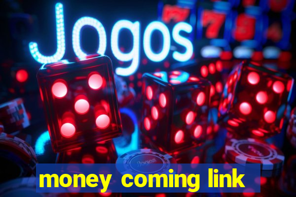 money coming link